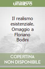 Il realismo esistenziale. Omaggio a Floriano Bodini libro