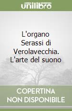 L'organo Serassi di Verolavecchia. L'arte del suono libro