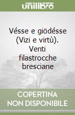 Vésse e giödésse (Vizi e virtù). Venti filastrocche bresciane libro