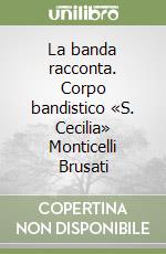 La banda racconta. Corpo bandistico «S. Cecilia» Monticelli Brusati libro