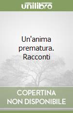 Un'anima prematura. Racconti libro