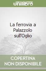 La ferrovia a Palazzolo sull'Oglio