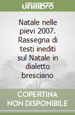 Natale nelle pievi 2007. Rassegna di testi inediti sul Natale in dialetto bresciano libro