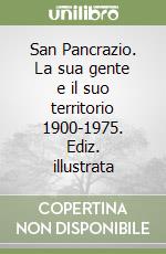 San Pancrazio. La sua gente e il suo territorio 1900-1975. Ediz. illustrata