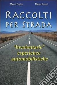 Raccolti per strada. «Involontarie» esperienze automobilistiche libro