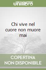 Chi vive nel cuore non muore mai libro
