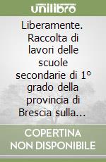 Liberamente. Raccolta di lavori delle scuole secondarie di 1° grado della provincia di Brescia sulla diversità. Ediz. illustrata libro