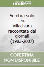 Sembra solo ieri. Villachiara raccontata dai giornali (1983-2007) libro