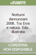 Notturni dannunziani 2008. Tra Eros e natura. Ediz. illustrata