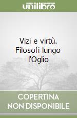 Vizi e virtù. Filosofi lungo l'Oglio libro