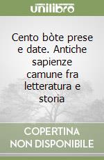 Cento bòte prese e date. Antiche sapienze camune fra letteratura e storia libro