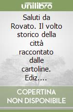 Saluti da Rovato. Il volto storico della città raccontato dalle cartoline. Ediz. illustrata