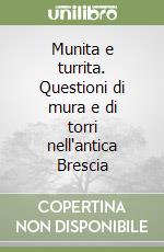 Munita e turrita. Questioni di mura e di torri nell'antica Brescia libro