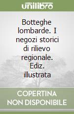 Botteghe lombarde. I negozi storici di rilievo regionale. Ediz. illustrata libro