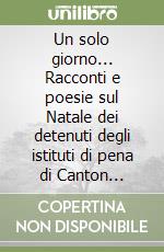 Un solo giorno... Racconti e poesie sul Natale dei detenuti degli istituti di pena di Canton Mombello e Verziano libro