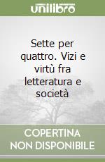 Sette per quattro. Vizi e virtù fra letteratura e società libro