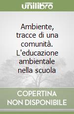 Ambiente, tracce di una comunità. L'educazione ambientale nella scuola libro