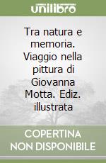 Tra natura e memoria. Viaggio nella pittura di Giovanna Motta. Ediz. illustrata libro