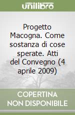 Progetto Macogna. Come sostanza di cose sperate. Atti del Convegno (4 aprile 2009) libro