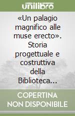 «Un palagio magnifico alle muse erecto». Storia progettuale e costruttiva della Biblioteca Queriniana (1743-1863) libro