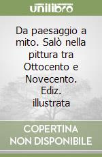 Da paesaggio a mito. Salò nella pittura tra Ottocento e Novecento. Ediz. illustrata libro