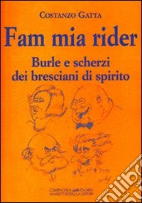 Fam mia rider. Burle e scherzi dei bresciani di spirito libro