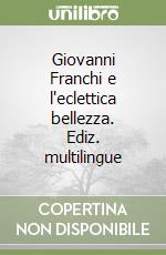 Giovanni Franchi e l'eclettica bellezza. Ediz. multilingue libro