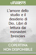 L'amore dello studio e il desiderio di Dio. Libri di lettura dai monasteri bresciani libro