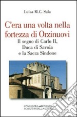 C'era una volta nella fortezza di Orzinuovi. Il segno di Carlo II, duca di Savoia e la sacra Sindone libro