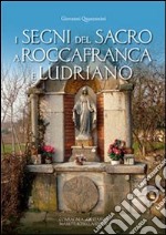 I segni del sacro a Roccafranca e Ludriano. Ediz. illustrata libro