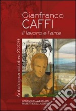 Gianfranco Caffi. Il lavoro e l'arte. Ediz. illustrata