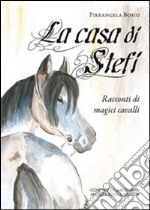 La casa di Stefi. Racconti di magici cavalli libro