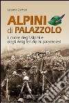 Alpini di Palazzolo. Il cuore degli alpini e degli artiglieri alpini libro