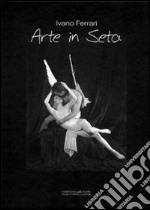 Arte in seta. Studio, scenografie, interpretazioni, fotografie e poesie... libro