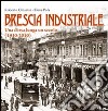 Brescia industriale. Una corsa lunga un secolo (1910-2010) libro