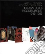 Arte in Lombardia. Il secondo dopoguerra. Gli anni della ricostruzione. 1945-1956 libro