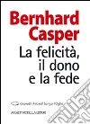 La felicità, il dono e la fede libro di Casper Bernhard Nodari F. (cur.)
