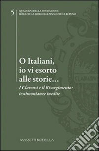 O italiani, io vi esorto alle storie... I Clarensi e il Risorgimento. Testimonianze inedite libro