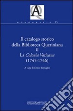 Il catalogo storico della Biblioteca Queriniana. Vol. 2: La Colonia Vaticana (1745-1746) libro