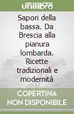 Sapori della bassa. Da Brescia alla pianura lombarda. Ricette tradizionali e modernità libro