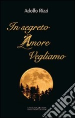 In segreto amore vegliamo