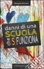 Danni di una scuola che (s)funziona. Dalla culla e non dalla scuola deriva l'eccellenza di qualunque ingegno libro