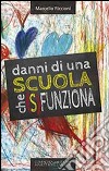 Danni di una scuola che (s)funziona. Dalla culla e non dalla scuola deriva l'eccellenza di qualunque ingegno libro di Riccioni Marcello