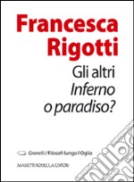 Gli altri. Inferno o paradiso? libro