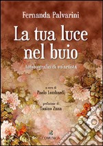 La tua luce nel buio. Autobiografia di un'artista