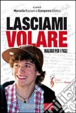 Lasciami volare. Dialogo per i figli. Dialogo per i genitori libro