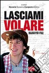 Lasciami volare. Dialogo per i figli. Dialogo per i genitori libro