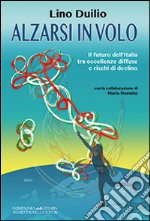 Alzarsi in volo. Il futuro dell'Italia tra eccellenze diffuse e rischi di declino