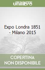 Expo Londra 1851 - Milano 2015 libro