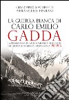 La guerra Bianca di Carlo Emilio Gadda. La permanenza in Valle Camonica nelle note del Giornale di guerra e di prigionia 1915-1916. Ediz. integrale libro